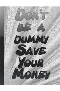 Do Not Be A Dummy Save Your Money