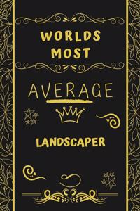 Worlds Most Average Landscaper: Perfect Gag Gift For An Average Landscaper Who Deserves This Award! - Blank Lined Notebook Journal - 120 Pages 6 x 9 Format - Office - Birthday - Ch