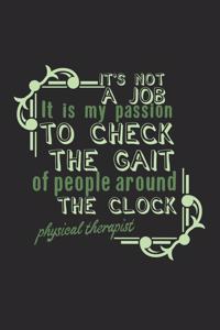 It's not a job. It is my passion to check the gait of people around the clock. Physical Therapist