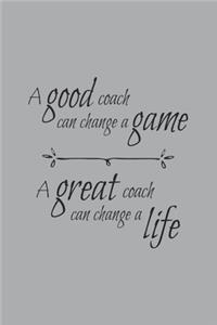 A Good Coach Can Change the Game A Great Coach Can Change a Life