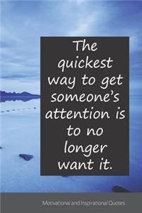 The quickest way to get someone's attention is to no longer want it.