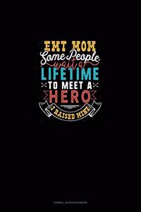 EMT Mom Some People Wait A Lifetime To Meet A Hero I Raised Mine