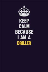 Keep Calm Because I Am A Driller