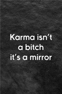 Karma Isn't A Bitch It's A Mirror