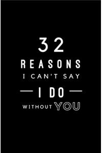32 Reasons I Can't Say I Do Without You