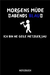 Morgens müde abends blau ich bin ne geile Metzger Sau