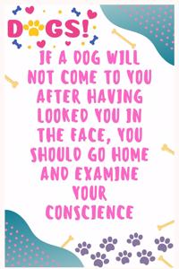 If a dog will not come to you after having looked you in the face, you should go home and examine your conscience