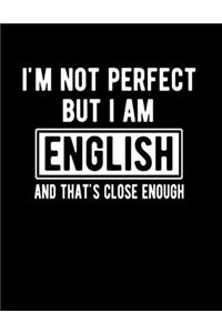 I'm Not Perfect But I Am English And That's Close Enough