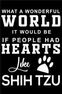 What a wonderful World it would be if people had hearts like Shih Tzu: Cute Shiba Inu Lined journal Notebook, Great Accessories & Gift Idea for Shiba Inu Owner & Lover. Lined journal Notebook With An Inspirational Quote