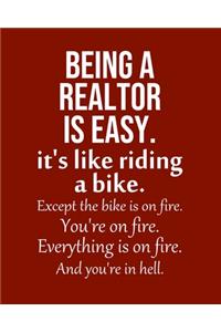 Being a Realtor is Easy. It's like riding a bike. Except the bike is on fire. You're on fire. Everything is on fire. And you're in hell.