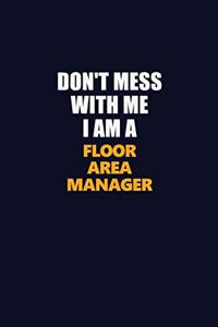 Don't Mess With Me I Am A Floor Area Manager