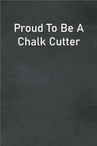 Proud To Be A Chalk Cutter