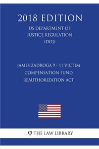 James Zadroga 9 - 11 Victim Compensation Fund Reauthorization Act (US Department of Justice Regulation) (DOJ) (2018 Edition)