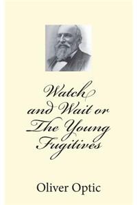 Watch and Wait or The Young Fugitives