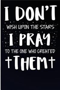 I Don't Wish Upon the Stars I Pray to One Who Created Them