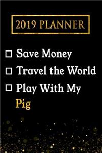 2019 Planner: Save Money, Travel the World, Play with My Pig: 2019 Pig Planner