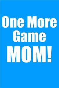 One More Game Mom!