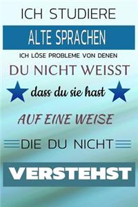 Ich Studiere Alte Sprachen Ich Löse Probleme Von Denen Du Nicht Weißt Dass Du Sie Hast - Auf Eine Weise Die Du Nicht Verstehst