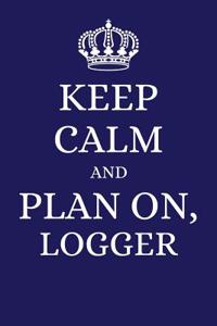 Keep Calm and Plan on Logger