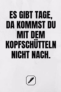 Es Gibt Tage, Da Kommst Du Mit Dem Kopfschütteln Nicht Nach.