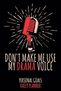 Don't Make Me Use My Drama Voice