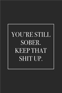 You're Still Sober. Keep That Shit Up