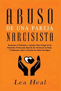 Abuso de Una Pareja Narcisista: Reconozca el Narcisismo y Aprenda Cómo Escapar de las Relaciones Tóxicas para Dejar de Ser Víctima de Su Pareja. Y ... del Abuso Psicológico