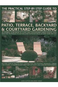 Practical Step-By-Step Guide to Patio, Terrace, Backyard & Courtyard Gardening