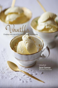Vanilla: Cooking with One of the World's Finest Ingredients