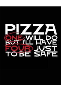 Pizza One Will Do But I'll Have Four Just To Be Safe