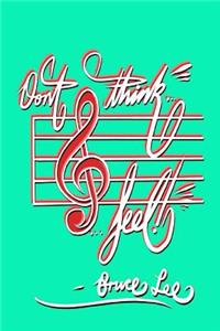 Don't think... Feel! - Bruce Lee