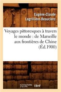 Voyages Pittoresques À Travers Le Monde: de Marseille Aux Frontières de Chine (Éd.1900)