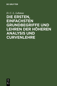 Die Ersten, Einfachsten Grundbegriffe Und Lehren Der Höheren Analysis Und Curvenlehre