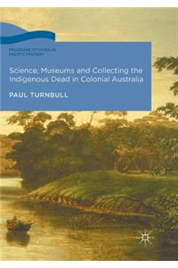 Science, Museums and Collecting the Indigenous Dead in Colonial Australia