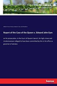 Report of the Case of the Queen v. Edward John Eyre