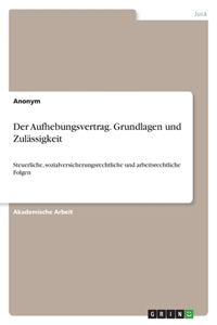 Der Aufhebungsvertrag. Grundlagen und Zulässigkeit