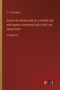 Around the Wicket Gate; Or, a friendly talk with seekers concerning faith in the Lord Jesus Christ