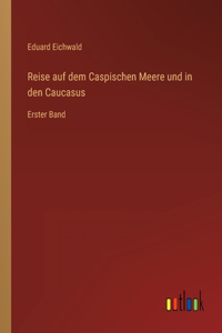 Reise auf dem Caspischen Meere und in den Caucasus