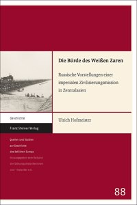 Die Burde Des Weissen Zaren: Russische Vorstellungen Einer Imperialen Zivilisierungsmission in Zentralasien