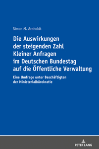 Die Auswirkungen der steigenden Zahl Kleiner Anfragen im Deutschen Bundestag auf die Oeffentliche Verwaltung