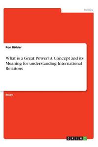 What is a Great Power? A Concept and its Meaning for understanding International Relations
