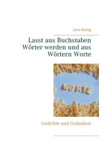 Lasst aus Buchstaben Wörter werden und aus Wörtern Worte