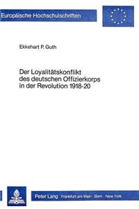 Der Loyalitaetskonflikt Des Deutschen Offizierkorps in Der Revolution 1918-20