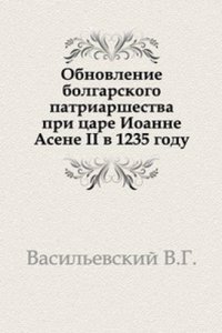 Obnovlenie bolgarskogo patriarshestva pri tsare Ioanne Asene II v 1235 godu.