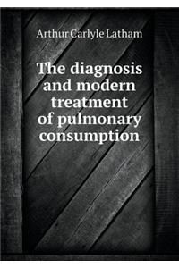 The Diagnosis and Modern Treatment of Pulmonary Consumption