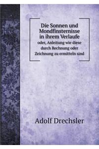 Die Sonnen Und Mondfinsternisse in Ihrem Verlaufe Oder, Anleitung Wie Diese Durch Rechnung Oder Zeichnung Zu Ermitteln Sind