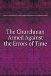 THE CHURCHMAN ARMED AGAINST THE ERRORS