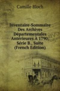 Inventaire-Sommaire Des Archives Departementales Anterieures A 1790: Serie B., Suite (French Edition)