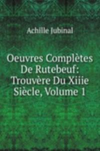 Oeuvres Completes De Rutebeuf: Trouvere Du Xiiie Siecle, Volume 1