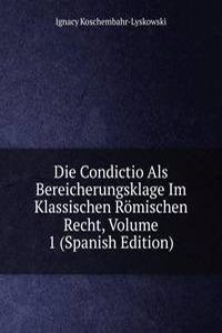 Die Condictio Als Bereicherungsklage Im Klassischen Romischen Recht, Volume 1 (Spanish Edition)